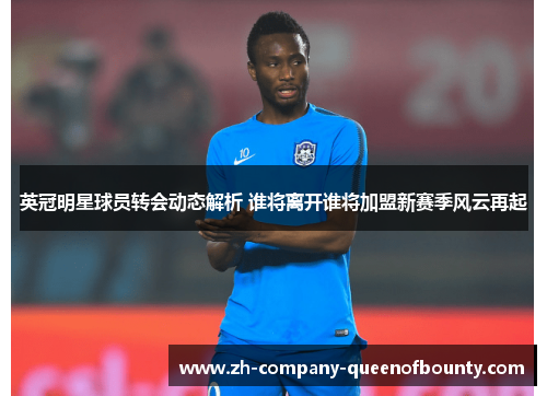 英冠明星球员转会动态解析 谁将离开谁将加盟新赛季风云再起