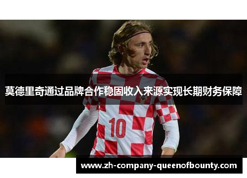莫德里奇通过品牌合作稳固收入来源实现长期财务保障
