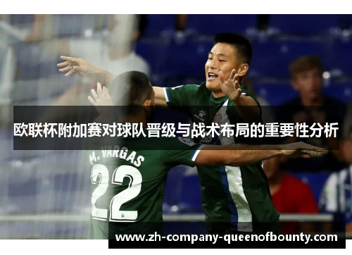 欧联杯附加赛对球队晋级与战术布局的重要性分析