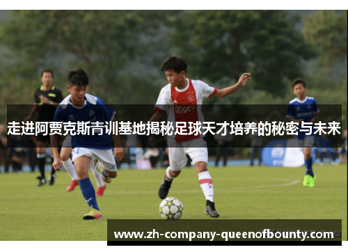 走进阿贾克斯青训基地揭秘足球天才培养的秘密与未来