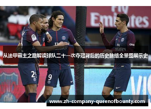 从法甲霸主之路解读球队二十一次夺冠背后的历史脉络全景图展示史