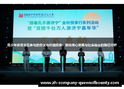 青少年体育文化参与的意义与价值探索:推动身心发展与社会融合的路径分析 青少年体育文化参与的意义与价值探索:推动身心发展与社会融合的路径分析