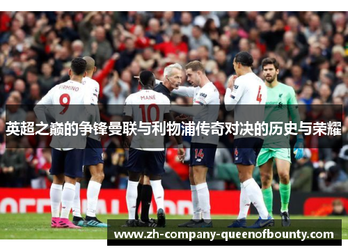 英超之巅的争锋曼联与利物浦传奇对决的历史与荣耀 英超之巅的争锋曼联与利物浦传奇对决的历史与荣耀