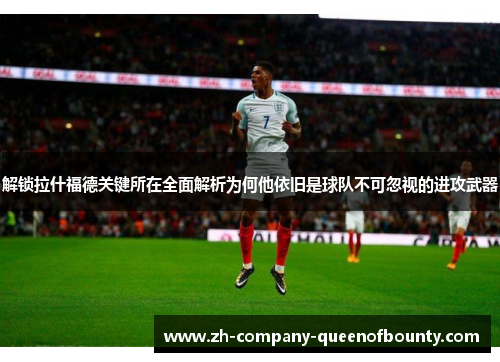 解锁拉什福德关键所在全面解析为何他依旧是球队不可忽视的进攻武器 解锁拉什福德关键所在全面解析为何他依旧是球队不可忽视的进攻武器