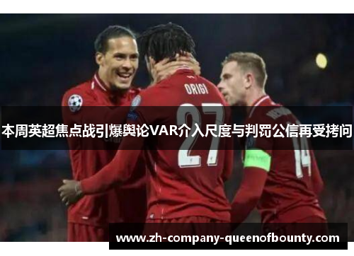 本周英超焦点战引爆舆论VAR介入尺度与判罚公信再受拷问