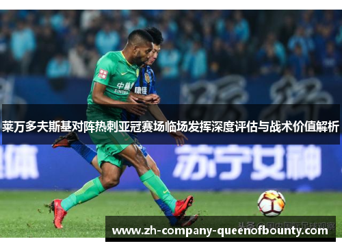 莱万多夫斯基对阵热刺亚冠赛场临场发挥深度评估与战术价值解析 莱万多夫斯基对阵热刺亚冠赛场临场发挥深度评估与战术价值解析
