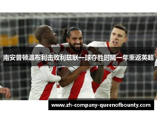 南安普顿温布利击败利兹联一球夺胜时隔一年重返英超 南安普顿温布利击败利兹联一球夺胜时隔一年重返英超
