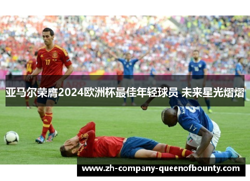 亚马尔荣膺2024欧洲杯最佳年轻球员 未来星光熠熠